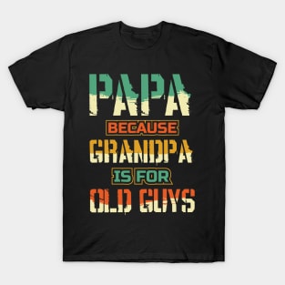 Papa because Grandpa is for Old guys Fathers Day T-Shirt